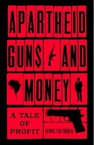 Apartheid Guns and Money (A Tale of Profit) by Hennie van Vuuren, 9781787380974