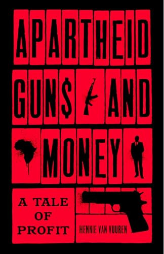 Apartheid Guns and Money (A Tale of Profit) by Hennie van Vuuren, 9781787380974