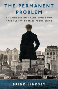 The Permanent Problem (The Uncertain Transition from Mass Plenty to Mass Flourishing) by Brink Lindsey, 9780197803967