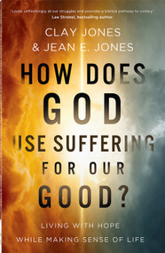 How Does God Use Suffering for Our Good? (Living with Hope While Making Sense of Life) by Clay Jones, Jean E. Jones, 9780736992237