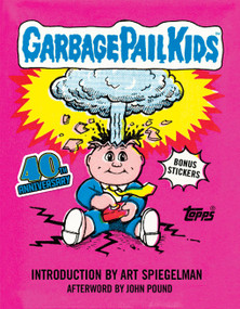 Garbage Pail Kids: 40th Anniversary Edition by The Topps Company, Art Spiegelman, John Pound, 9781419787157