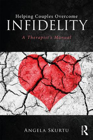 Helping Couples Overcome Infidelity (A Therapist's Manual) by Angela Skurtu, 9781138240568