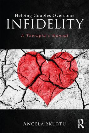 Helping Couples Overcome Infidelity (A Therapist's Manual) by Angela Skurtu, 9781138240568