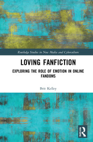 Loving Fanfiction (Exploring the Role of Emotion in Online Fandoms) by Brit Kelley, 9780367767549