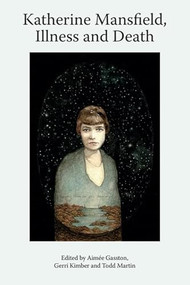 Katherine Mansfield, Illness and Death by Aimée Gasston, Gerri Kimber, Todd Martin, 9781399527422