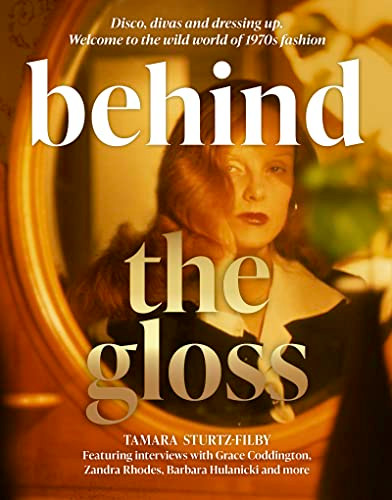 Behind the Gloss (Disco, divas and dressing up. Welcome to the wild world of 1970s fashion) by Tamara Sturtz-Filby, 9781802794038