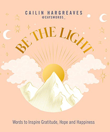 Be the Light (Words to Inspire Gratitude, Hope and Happiness) by Cailin Hargreaves, 9781801292825