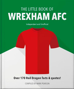 The Little Book of Wrexham AFC (Over 170 Red Dragon facts & quotes!) by Mark Pearson, 9781800696167