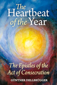 The Heartbeat of the Year (The Epistles of the Act of Consecration) by Gunther Dellbrugger, Mary Graham, 9781782509660