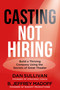 Casting Not Hiring (Build a Thriving Company Using the Secrets of Great Theater) by Dan Sullivan, B. Jeffrey Madoff, 9781401999285