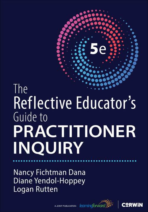 The Reflective Educator′s Guide to Practitioner Inquiry by Nancy Fichtman Dana, Diane Yendol-Hoppey, Logan Rutten, 9781071966655