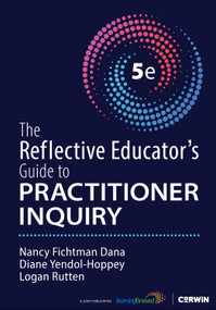The Reflective Educator′s Guide to Practitioner Inquiry by Nancy Fichtman Dana, Diane Yendol-Hoppey, Logan Rutten, 9781071966655