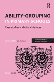 Ability-grouping in Primary Schools (Case Studies and Critical Debates) by Rachel Marks, 9781910391242