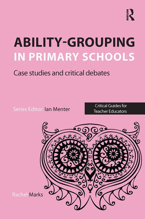Ability-grouping in Primary Schools (Case Studies and Critical Debates) by Rachel Marks, 9781910391242