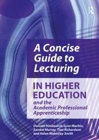 A Concise Guide to Lecturing in Higher Education and the Academic Professional Apprenticeship by Duncan Hindmarch, Lynn Machin, Sandra Murray, Tina Richardson, Helen Walmsley-Smith, 9781913063696