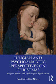 Jungian and Psychoanalytic Perspectives on Christmas (Origins, Motifs, and Psychological Significances) by Kendrick Lyddon Norris, 9781032940373