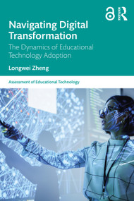 Navigating Digital Transformation (The Dynamics of Educational Technology Adoption) by Longwei Zheng, 9781032944067
