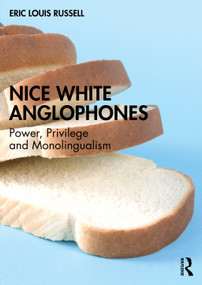 Nice White Anglophones (Power, Privilege and Monolingualism) by Eric Louis Russell, 9781032996806