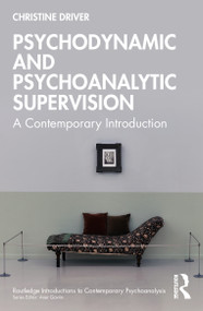 Psychodynamic and Psychoanalytic Supervision (A Contemporary Introduction) by Christine Driver, 9781032747002
