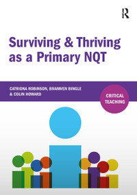 Surviving and Thriving as a Primary NQT by Catriona Robinson, Branwen Bingle, Colin Howard, 9781910391587