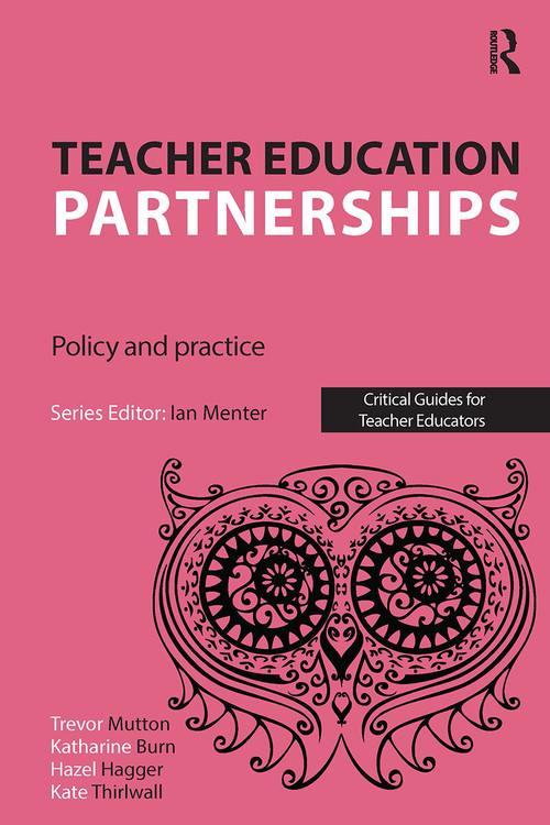 Teacher Education Partnerships (Policy and Practice) by Trevor Mutton, Katharine Burn, Hazel Hagger, Kate Thirlwall, 9781912096572