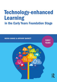 Technology-enhanced Learning in the Early Years Foundation Stage by Moira Savage, Anthony Barnett, 9781911106180