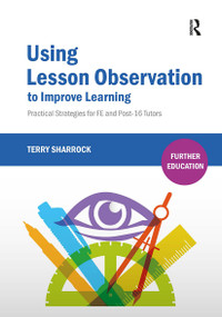 Using Lesson Observation to Improve Learning (Practical Strategies for FE and Post-16 Tutors) by Terry Sharrock, 9781912096398
