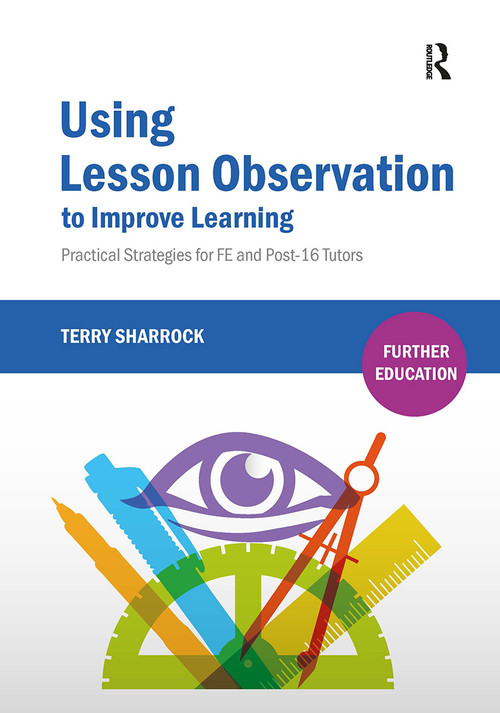Using Lesson Observation to Improve Learning (Practical Strategies for FE and Post-16 Tutors) by Terry Sharrock, 9781912096398