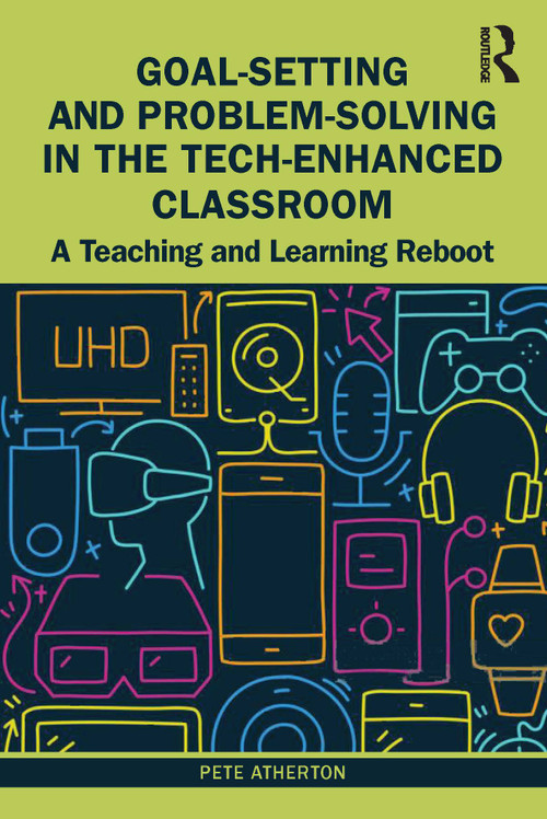 Goal-Setting and Problem-Solving in the Tech-Enhanced Classroom (A Teaching and Learning Reboot) by Pete Atherton, 9781032117614