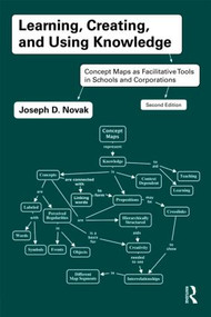 Learning, Creating, and Using Knowledge (Concept Maps as Facilitative Tools in Schools and Corporations) by Joseph D. Novak, 9780415991858