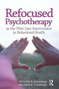 Refocused Psychotherapy as the First Line Intervention in Behavioral Health by Nicholas A Cummings, Janet L Cummings, 9781138109766