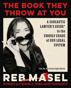 The Book They Throw at You (A Sarcastic Lawyer's Guide* to the Unholy Chaos of Our Legal System *God, No, Not Actual Legal Advice) by Reb Masel, 9781668085608