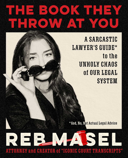 The Book They Throw at You (A Sarcastic Lawyer's Guide* to the Unholy Chaos of Our Legal System *God, No, Not Actual Legal Advice) by Reb Masel, 9781668085608