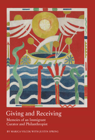 Giving and Receiving (Memoirs of an Immigrant Curator and Philanthropist) by Marica Vilcek, Justin Spring, 9781957588384
