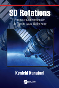 3D Rotations (Parameter Computation and Lie Algebra based Optimization) by Kenichi Kanatani, 9780367496906