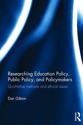Researching Education Policy, Public Policy, and Policymakers (Qualitative methods and ethical issues) by Dan Gibton, 9781138024427
