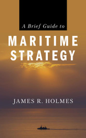 A Brief Guide to Maritime Strategy - 9781682479889 by James R. Holmes, 9781682479889