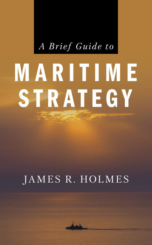 A Brief Guide to Maritime Strategy - 9781682479889 by James R. Holmes, 9781682479889