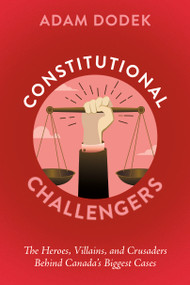 Constitutional Challengers (The Heroes, Villains, and Crusaders Behind Canada's Biggest Cases) by Adam Dodek, 9781459755222