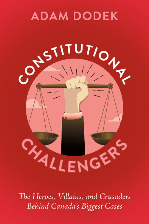 Constitutional Challengers (The Heroes, Villains, and Crusaders Behind Canada's Biggest Cases) by Adam Dodek, 9781459755222