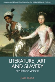 Literature, Art and Slavery (Ekphrastic Visions) by Carl Plasa, 9780748683574