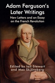 Adam Ferguson's Later Writings (New Letters and an Essay on the French Revolution) by Ian Stewart, Max Skjönsberg, 9781474480222