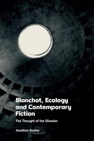 Blanchot, Ecology and Contemporary Fiction (The Thought of the Disaster) by Jonathan Boulter, 9781474499637