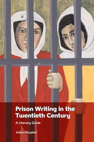 Prison Writing in the Twentieth Century (A Literary Guide) by Julian Murphet, 9781399513975