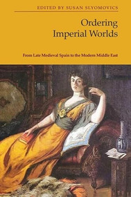 Ordering Imperial Worlds (From Late Medieval Spain to the Modern Middle East) by Susan Slyomovics, 9781399517874