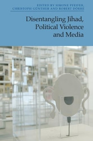 Disentangling Jihad, Political Violence and Media by Simone Pfeifer, Christoph Günther, Robert Dörre, 9781399523806