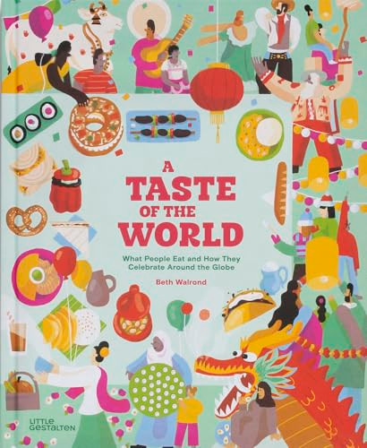 A Taste of the World (New Edition) (What People Eat and How They Celebrate around the Globe) by Little Gestalten, Beth Walrond, Beth Walrond, 9783967047967