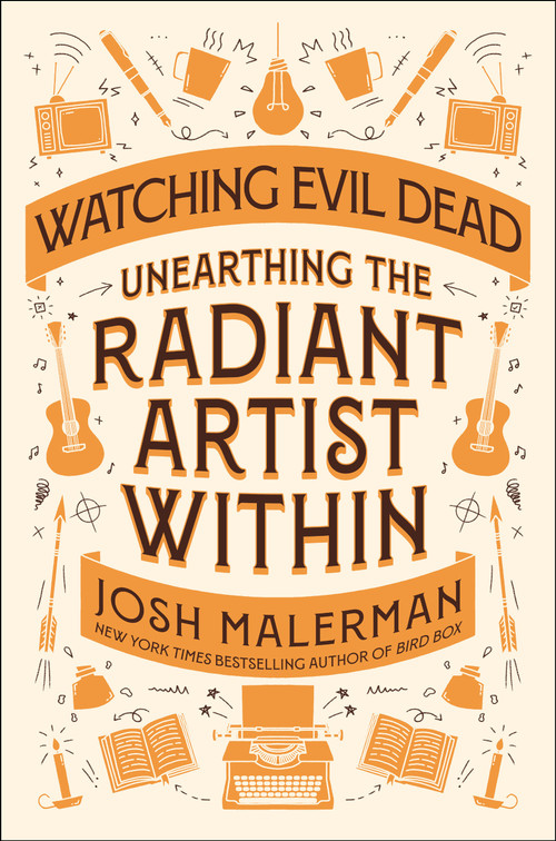 Watching Evil Dead (Unearthing the Radiant Artist Within) by Josh Malerman, 9780593983270