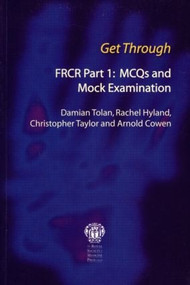 Get Through FRCR Part 1: MCQs and Mock Examination by Damian Tolan, Rachel Hyland, Chris Taylor, Arnold Cowen, 9781853155789