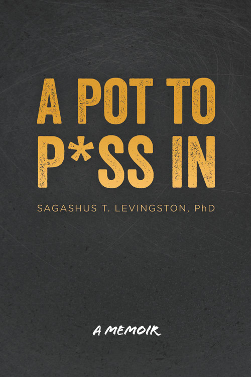 A Pot to P*ss In (A Memoir) by Sagashus T. Levingston, 9781955656894